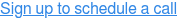 Sign up to schedule a call
